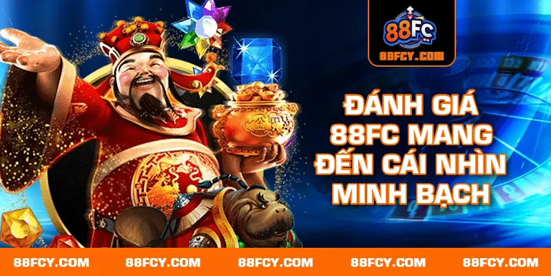Đánh giá 88FC mang đến cái nhìn minh bạch