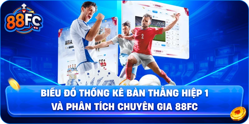 Biểu đồ thống kê bàn thắng hiệp 1 và phân tích chuyên gia 88FC
